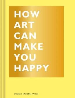 Bridget Watson Payne: How Art Can Make You Happy [2017] hardback Cheap