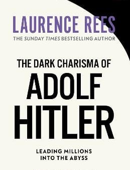 Laurence Rees: The Dark Charisma of Adolf Hitler [2013] paperback Supply